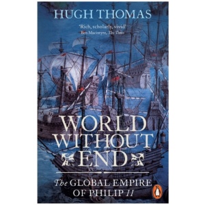 World Without End: The Global Empire of Philip II