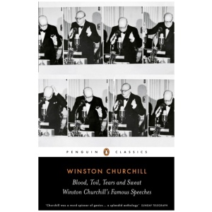 Blood, Toil, Tears and Sweat: Winston Churchill's Famous Speeches