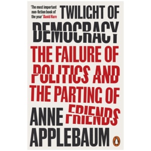 Twilight of Democracy: The Failure of Politics and the Parting of Friends