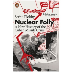 Nuclear Folly: A New History of the Cuban Missile Crisis