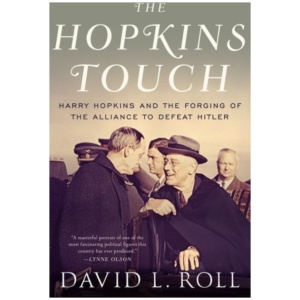 The Hopkins Touch: Harry Hopkins and the Forging of the Alliance to Defeat Hitler