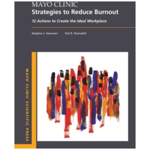 Mayo Clinic Strategies To Reduce Burnout: 12 Actions to Create the Ideal Workplace