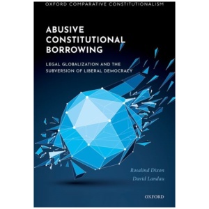 Abusive Constitutional Borrowing: Legal globalization and the subversion of liberal democracy