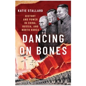 Dancing on Bones: History and Power in China, Russia and North Korea