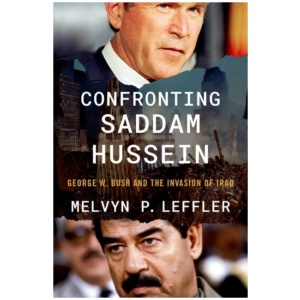 Confronting Saddam Hussein: George W. Bush and the Invasion of Iraq