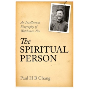 The Spiritual Person: An Intellectual Biography of Watchman Nee