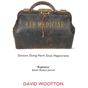 Bad Medicine: Doctors Doing Harm Since Hippocrates