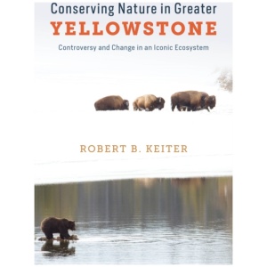 Conserving Nature in Greater Yellowstone: Controversy and Change in an Iconic Ecosystem