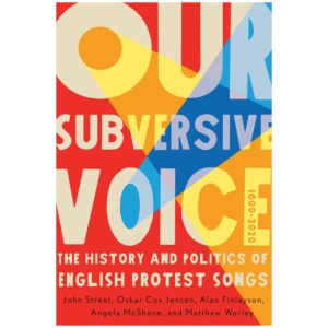 Our Subversive Voice: The History and Politics of English Protest Songs, 1600–2020