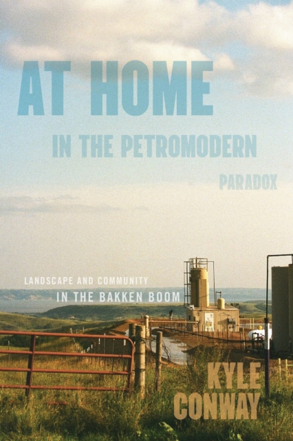 At Home in the Petromodern Paradox: Landscape and Community in the Bakken Boom