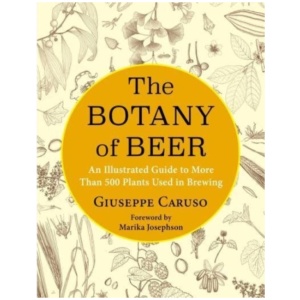 The Botany of Beer: An Illustrated Guide to More Than 500 Plants Used in Brewing