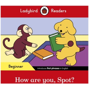 Ladybird Readers Beginner Level - Spot - How are you, Spot? (ELT Graded Reader)