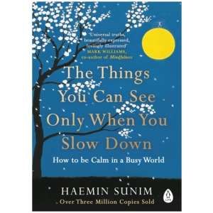The Things You Can See Only When You Slow Down: How to be Calm in a Busy World