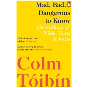 Mad, Bad, Dangerous to Know: The Fathers of Wilde, Yeats and Joyce