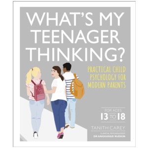 What's My Teenager Thinking?: Practical child psychology for modern parents