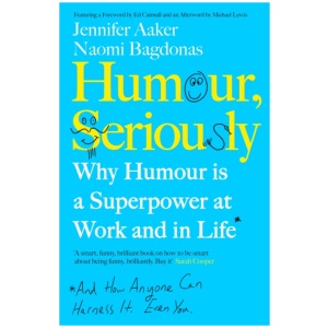 Humour, Seriously: Why Humour Is A Superpower At Work And In Life