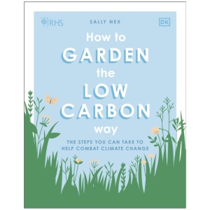 RHS How to Garden the Low-carbon Way: The Steps You Can Take to Help Combat Climate Change