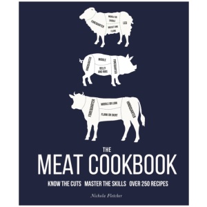 The Meat Cookbook: Know the Cuts, Master the Skills, over 250 Recipes