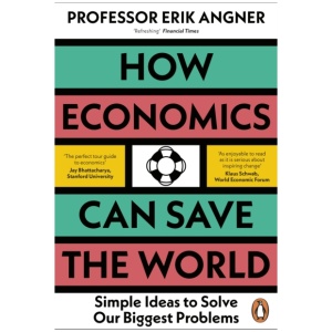 How Economics Can Save the World: Simple Ideas to Solve Our Biggest Problems