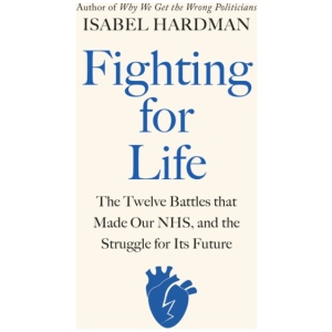 Fighting for Life: The Twelve Battles that Made Our NHS, and the Struggle for Its Future