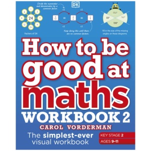 How to be Good at Maths Workbook 2, Ages 9-11 (Key Stage 2): The Simplest-Ever Visual Workbook