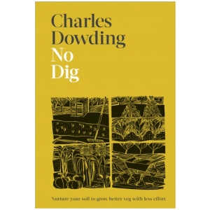 No Dig: Nurture Your Soil to Grow Better Veg with Less Effort