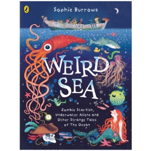 Weird Sea: Zombie Starfish, Underwater Aliens and Other Strange Tales of the Ocean