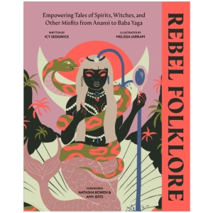 Rebel Folklore: Empowering Tales of Spirits, Witches and Other Misfits from Anansi to Baba Yaga