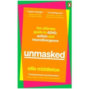 UNMASKED: The Ultimate Guide to ADHD, Autism and Neurodivergence