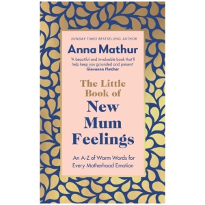 The Little Book of New Mum Feelings: An A-Z of Warm Words for Every Motherhood Emotion