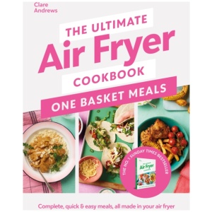 The Ultimate Air Fryer Cookbook: One Basket Meals: Complete, Quick & Easy Meals All Made in Your Air Fryer