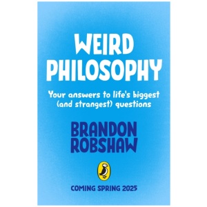 Weird Philosophy: Your answers to life’s biggest (and strangest) questions