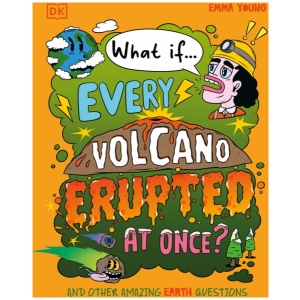 What If... Every Volcano Erupted at Once?: And Other Amazing Earth Questions