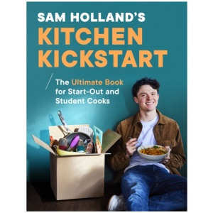 Sam Holland’s Kitchen Kickstart: Delicious, Simple, Budget-Friendly Recipes For Start-Out and Student Cooks
