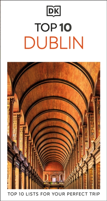 DK Top 10 Dublin: Top 10 lists for your perfect trip, plus an all-weather folded map