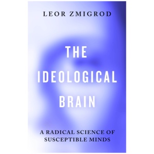 The Ideological Brain: A Radical Science of Susceptible Minds
