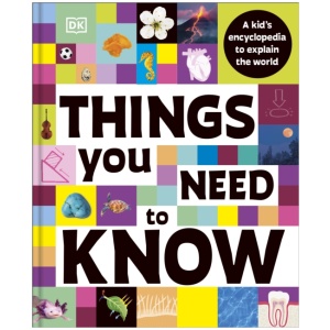 Things You Need to Know: A Kid’s Encyclopedia to Explain the World