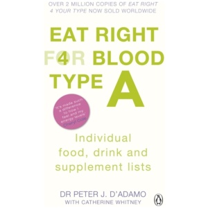 Eat Right for Blood Type A: Maximise your health with individual food, drink and supplement lists for your blood type