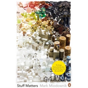 Stuff Matters: The Strange Stories of the Marvellous Materials that Shape Our Man-made World