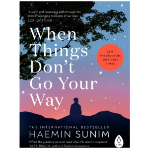 When Things Don’t Go Your Way: Zen Wisdom for Difficult Times