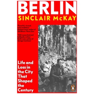 Berlin: Life and Loss in the City That Shaped the Century