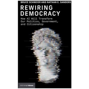 Rewiring Democracy: How AI Will Transform Our Politics, Government, and Citizenship