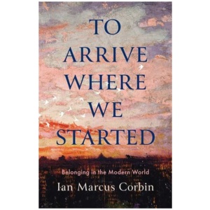 To Arrive Where We Started: Belonging in the Modern World