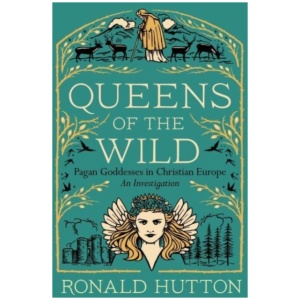 Queens of the Wild: Pagan Goddesses in Christian Europe: An Investigation