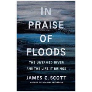 In Praise of Floods: The Untamed River and the Life It Brings