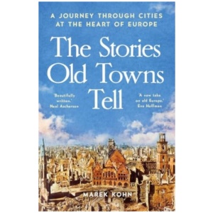 The Stories Old Towns Tell: A Journey through Cities at the Heart of Europe