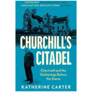 Churchill's Citadel: Chartwell and the Gatherings Before the Storm