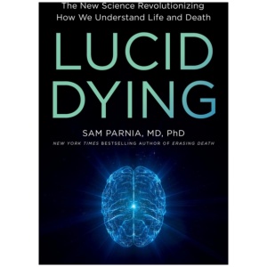 Lucid Dying: The New Science Revolutionizing How We Understand Life and Death