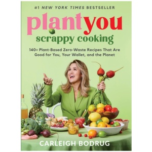 PlantYou: Scrappy Cooking: 140+ Plant-Based Zero-Waste Recipes That Are Good for You, Your Wallet, and the Planet