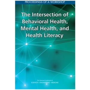The Intersection of Behavioral Health, Mental Health, and Health Literacy: Proceedings of a Workshop